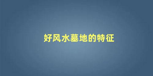 好风水墓地的特征