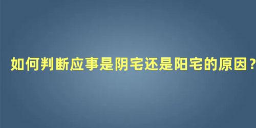 如何判断应事是阴宅还是阳宅的原因？