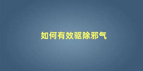 如何有效驱除邪气