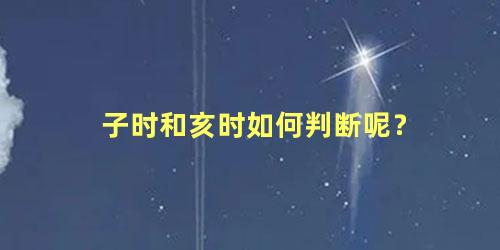 子时和亥时如何判断呢？