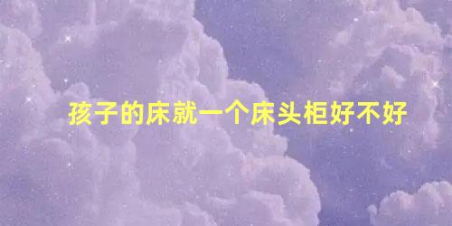 孩子的床就一个床头柜好不好