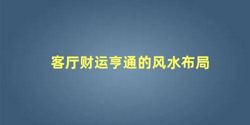 客厅财运亨通的风水布局