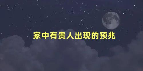 家中有贵人出现的预兆