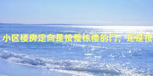 小区楼房定向是按整栋楼的门，还是按家里的门，还是按阳台？