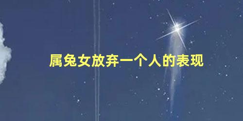 属兔女放弃一个人的表现