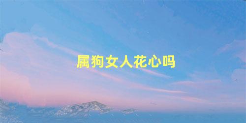 属狗女人花心吗