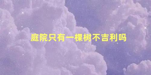 庭院只有一棵树不吉利吗