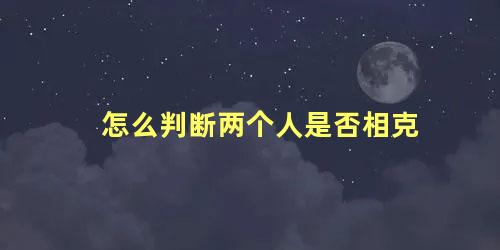 怎么判断两个人是否相克