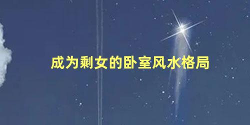 成为剩女的卧室风水格局