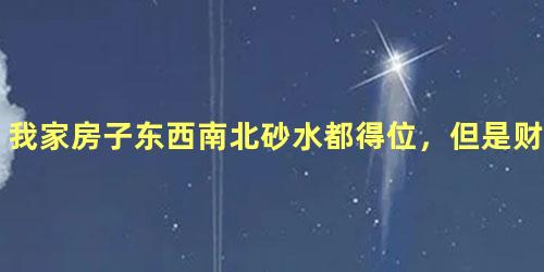我家房子东西南北砂水都得位，但是财运差？