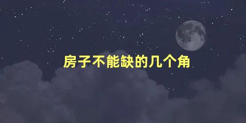 房子不能缺的几个角