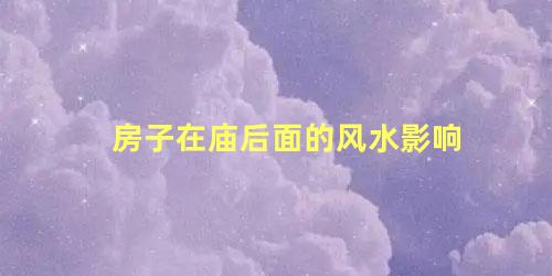 房子在庙后面的风水影响