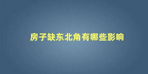 房子缺东北角有哪些影响
