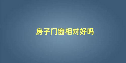 房子门窗相对好吗