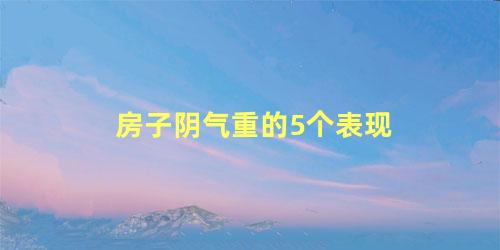 房子阴气重的5个表现