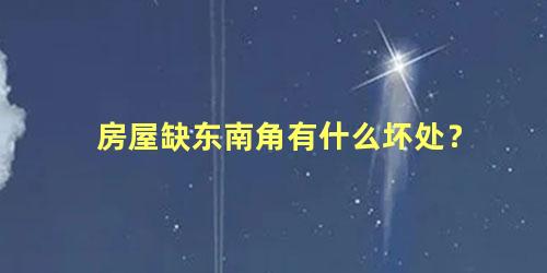 房屋缺东南角有什么坏处？