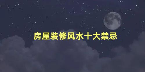 房屋装修风水十大禁忌