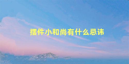 摆件小和尚有什么忌讳