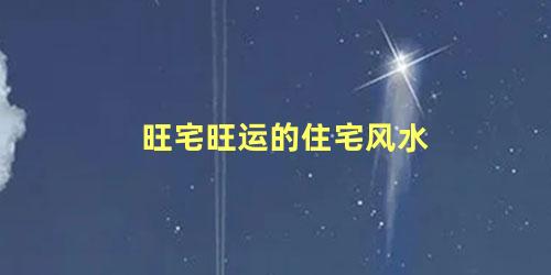 旺宅旺运的住宅风水