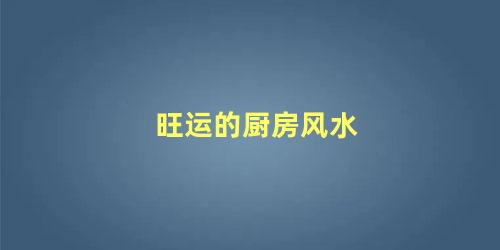 旺运的厨房风水