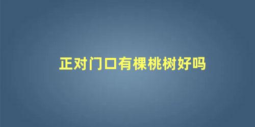正对门口有棵桃树好吗