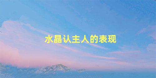 水晶认主人的表现