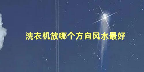 洗衣机放哪个方向风水最好