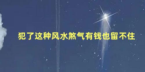 犯了这种风水煞气有钱也留不住