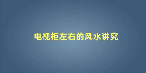 电视柜左右的风水讲究