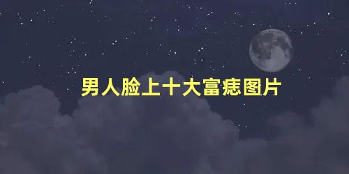 男人脸上十大富痣图片