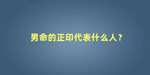 男命的正印代表什么人？