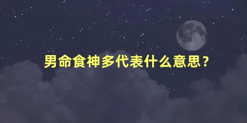 男命食神多代表什么意思？