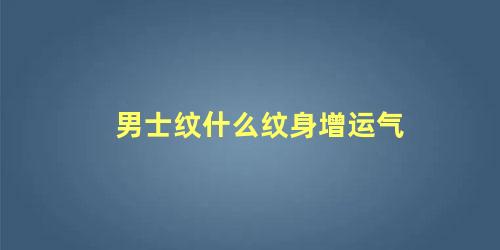 男士纹什么纹身增运气