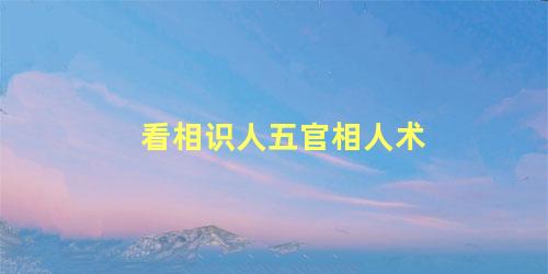 看相识人五官相人术