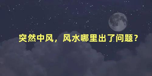 突然中风，风水哪里出了问题？