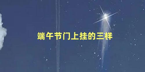 端午节门上挂的三样