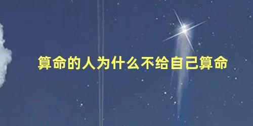 算命的人为什么不给自己算命