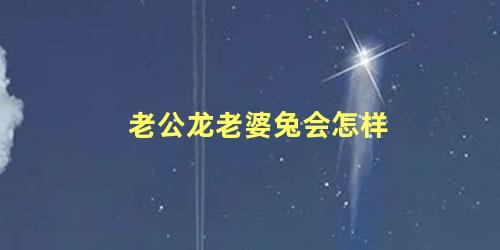 老公龙老婆兔会怎样