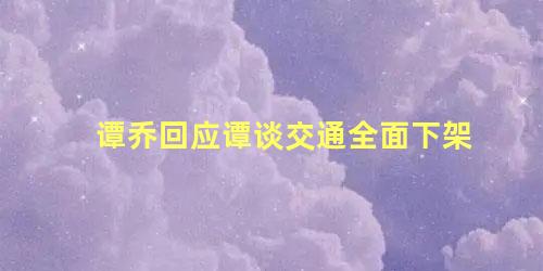 谭乔回应谭谈交通全面下架