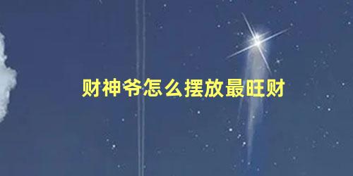财神爷怎么摆放最旺财
