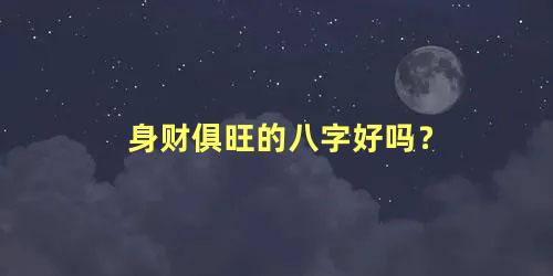 身财俱旺的八字好吗？