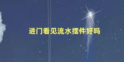 进门看见流水摆件好吗