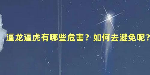 逼龙逼虎有哪些危害？如何去避免呢？