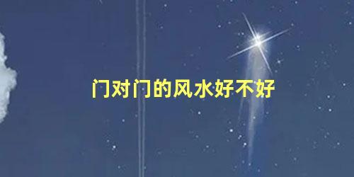 门对门的风水好不好