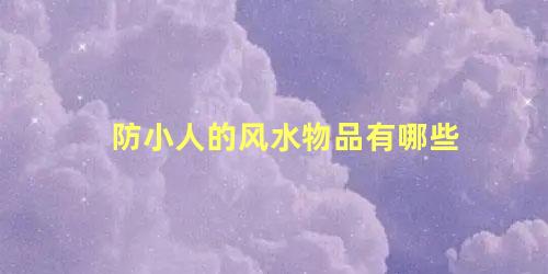 防小人的风水物品有哪些