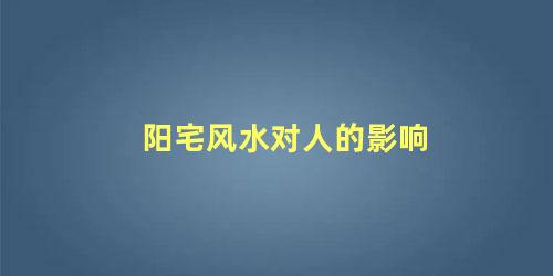 阳宅风水对人的影响