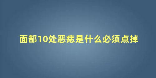 面部10处恶痣是什么必须点掉