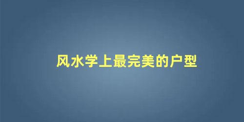 风水学上最完美的户型
